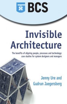 Invisible architecture : the benefits of aligning people, processes and technology : case studies for system designers and managers
