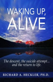 Waking Up, Alive: The Descent, The Suicide Attempt... and the Return to Life.