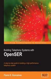 Building Telephony Systems with OpenSER: A step-by-step guide to building a high performance Telephony System