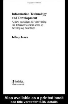 Information Technology and Development: A New Paradigm for Delivering the Internet to Rural Areas in Developing Countries (Routledge Studies in Development Economics, 39)
