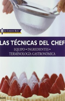 Las tecnicas del chef: Equipo, ingredientes, terminologia gastronomica (Le Cordon Bleu series)