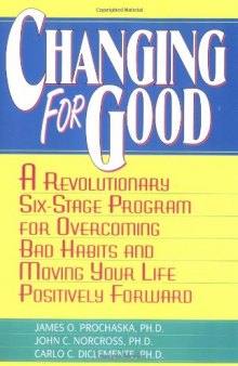 Changing for Good: A Revolutionary Six-Stage Program for Overcoming Bad Habits and Moving Your Life Positively Forward  