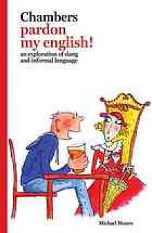 Chambers pardon my English! : an exploration of slang and informal language