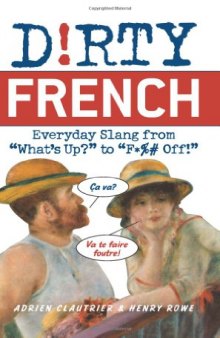 Dirty French: Everyday Slang from “What’s Up?” to “F*%# Off!” (Dirty Everyday Slang)  