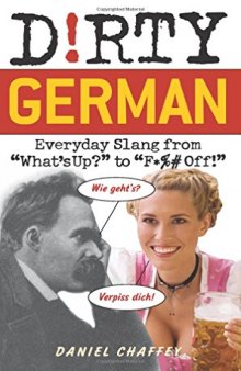 Dirty German: Everyday Slang from "What's Up?" to "F*%# Off!"