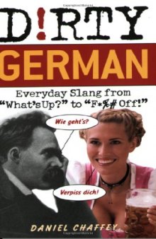 Dirty German: Everyday Slang from “What’s Up?” to “F*%# Off!” (Dirty Everyday Slang)  