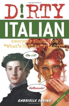 Dirty Italian: Everyday Slang from "What's Up?" to "F*%# Off!"