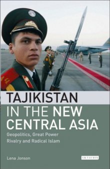 Tajikistan in the New Central Asia: Geopolitics, Great Power Rivalry and Radical Islam (International Library of Central Asia Studies)