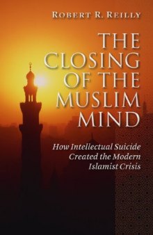 The Closing of the Muslim Mind: How Intellectual Suicide Created the Modern Islamist Crisis