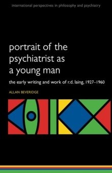 Portrait of the Psychiatrist as a Young Man: The Early Writing and Work of R.D. Laing, 1927-1960