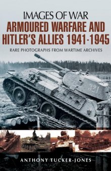 Armoured Warfare and Hitler's Allies 1941–1945: Rare Photographs from Wartime Archives