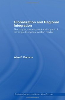 Globalization and Regional Integration: The Origins, Development and Impact of the Single European Aviation Market (Routledge Studies in the Modern World Economy)