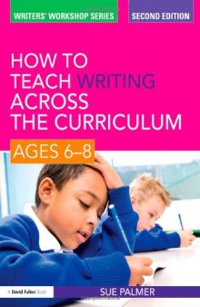 How to Teach Writing Across the Curriculum: Ages 6-8 (Writers’ Workshop Series), 2nd ed