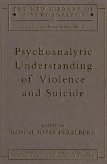 Psychoanalytic Understanding of Violence and Suicide (New Library of Psychoanalysis 33)