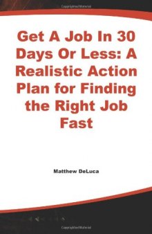 Get A Job In 30 Days Or Less: A Realistic Action Plan for Finding the Right Job Fast