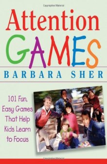 Attention games : 101 fun, easy games that help kids learn to focus