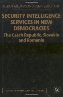 Security Intelligence Services in New Democracies: The Czech Republic, Slovakia and Romania (Studies in Russian & Eastern European History)