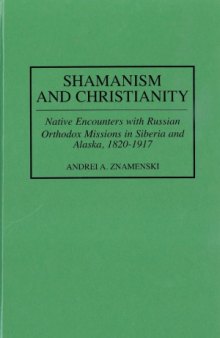 Shamanism and Christianity. Native encounters with Russian Orthodox missions in Siberia and Alaska, 1820-1917