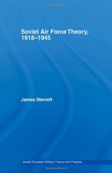 Soviet Air Force Theory, 1918-1945 (Soviet (Russian) Military Theory and Practice)