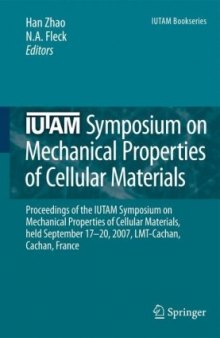 IUTAM Symposium on Mechanical Properties of Cellular Materials: Proceedings of the IUTAM Symposium on Mechanical Properties of Cellular Materials, held September 17–20, 2007, LMT-Cachan, Cachan, France