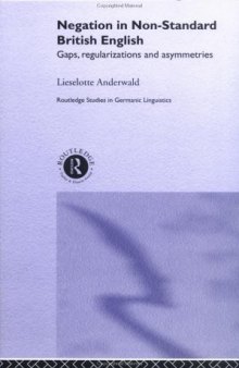 Negation in Non-Standard British English: Gaps, Regularizations and Asymmetrics (Routledge Studies in Germanic Linguistics)