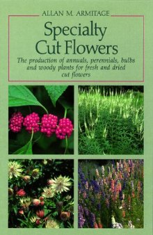 Specialty cut flowers: the production of annuals, perennials, bulbs, and woody plants for fresh and dried cut flowers
