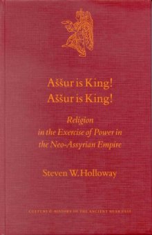 Aššur is King! Aššur is King! : Religion in the Exercise of Power in the Neo-Assyrian Empire (Culture and History of the Ancient Near East)