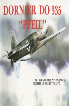 Dornier Do 335 '' Pfeil'': The Last and Best Piston-Engine Fighter of the Luftwaffe (Schiffer Military History)