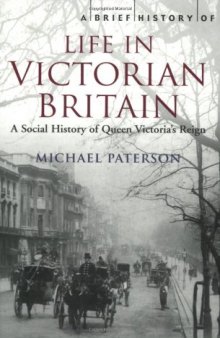 A Brief History of Life in Victorian Britain: A Social History of Queen Victoria