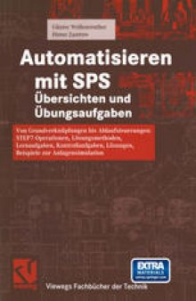 Automatisieren mit SPS Übersichten und Übungsaufgaben: Von Grundverknüpfungen bis Ablaufsteuerungen: STEP 7-Operationen, Lösungsmethoden, Lernaufgaben, Kontrollaufgaben, Lösungen, Beispiele zur Anlagensimulation