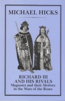 Richard III and his Rivals: Magnates and their Motives in the Wars of the Roses  