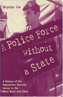 A Police Force Without a State: A History of the Palestinian Security Forces in the West Bank And Gaza