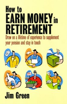 Earn Money in Retirement: How to Draw on a Lifetime of Experience to Supplement Your Pension