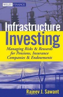 Infrastructure Investing: Managing Risks & Rewards for Pensions, Insurance Companies & Endowments 