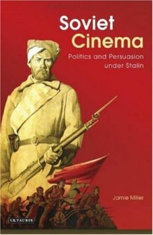 Soviet Cinema: Politics and Persuasion Under Stalin