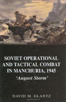 Soviet Operational and Tactical Combat in Manchuria, 1945: August Storm (Cass Series on Soviet (Russian) Military Experience, 8)