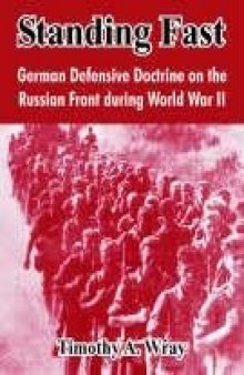 Standing Fast: German Defensive Doctrine On The Russian Front During World War Ii