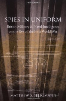 Spies in Uniform: British Military and Naval Intelligence on the Eve of the First World War