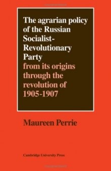 The Agrarian Policy of the Russian Socialist-Revolutionary Party: From its Origins through the Revolution of 1905-1907