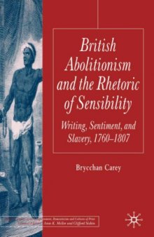 British Abolitionism and the Rhetoric of Sensibility: Writing, Sentiment and Slavery, 1760-1807