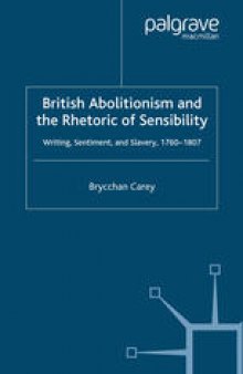 British Abolitionism and the Rhetoric of Sensibility: Writing, Sentiment and Slavery, 1760–1807
