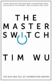 Master Switch: The Rise and Fall of Information Empires