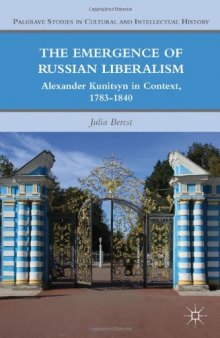 The Emergence of Russian Liberalism: Alexander Kunitsyn in Context, 1783-1840 (Palgrave Studies in Cultural and Intellectual History)  