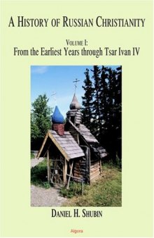 The History of Russian Christianity Volume 1: From the Earliest Years Through Tsar Ivan IV