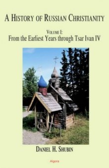 The History of Russian Christianity, Volume 1: From the Earliest Years Through Tsar Ivan IV