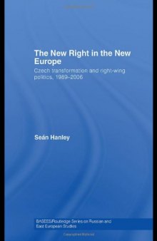 The New Right in the New Europe: Czech Transformation and Right-Wing Politics, 19892006 (Basees Routledge Series on Russian and East European Studies)