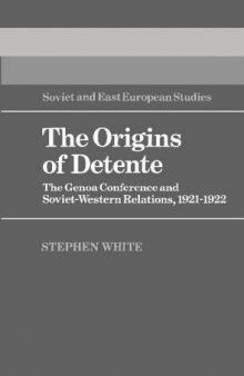 The Origins of Detente: The Genoa Conference and Soviet-Western Relations, 1921&ndash;1922 (Cambridge Russian, Soviet and Post-Soviet Studies (No. 50))
