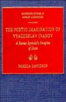The Poetic Imagination of Vyacheslav Ivanov: A Russian Symbolist's Perception of Dante (Cambridge Studies in Russian Literature)