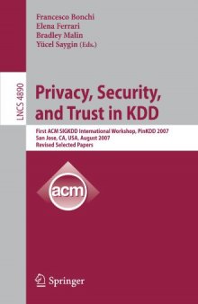 Privacy, Security, and Trust in KDD: First ACM SIGKDD International Workshop, PinKDD 2007, San Jose, CA, USA, August 12, 2007, Revised Selected Papers