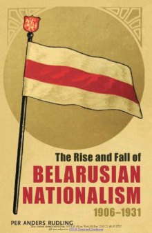 The Rise and Fall of Belarusian Nationalism, 1906 – 1931